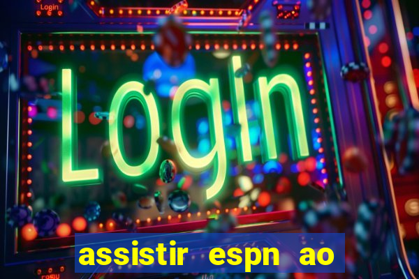 assistir espn ao vivo online gratis